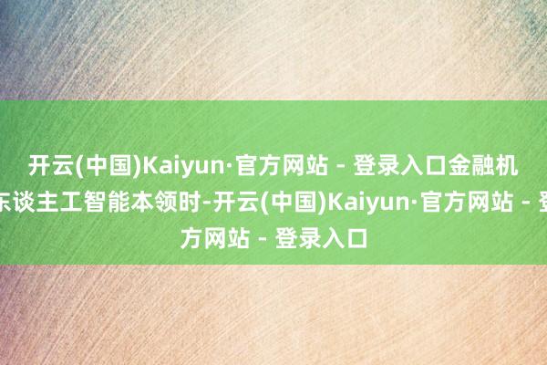 开云(中国)Kaiyun·官方网站 - 登录入口金融机构使用东谈主工智能本领时-开云(中国)Kaiyun·官方网站 - 登录入口