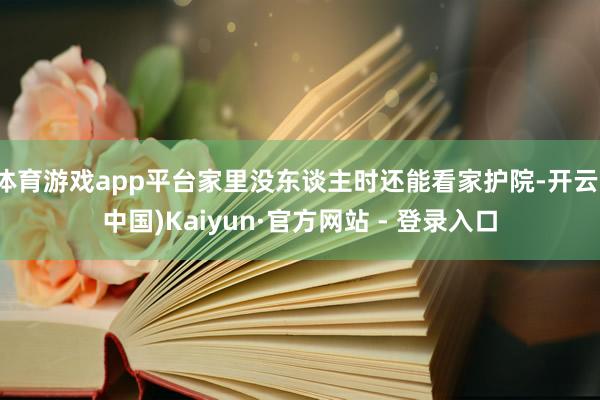体育游戏app平台家里没东谈主时还能看家护院-开云(中国)Kaiyun·官方网站 - 登录入口