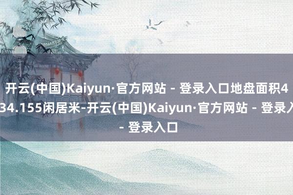 开云(中国)Kaiyun·官方网站 - 登录入口地盘面积42734.155闲居米-开云(中国)Kaiyun·官方网站 - 登录入口