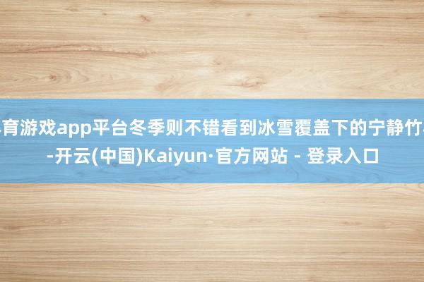 体育游戏app平台冬季则不错看到冰雪覆盖下的宁静竹林-开云(中国)Kaiyun·官方网站 - 登录入口