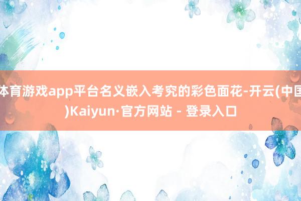 体育游戏app平台名义嵌入考究的彩色面花-开云(中国)Kaiyun·官方网站 - 登录入口