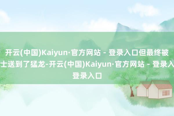开云(中国)Kaiyun·官方网站 - 登录入口但最终被爵士送到了猛龙-开云(中国)Kaiyun·官方网站 - 登录入口