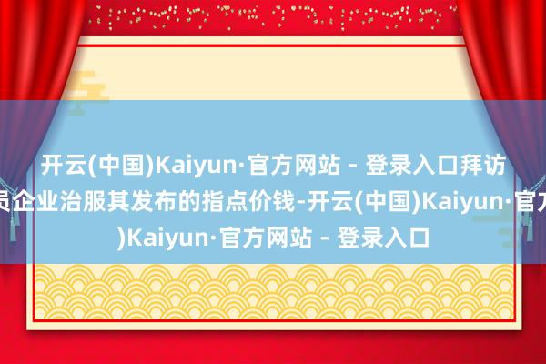 开云(中国)Kaiyun·官方网站 - 登录入口拜访协会是否将就会员企业治服其发布的指点价钱-开云(中国)Kaiyun·官方网站 - 登录入口