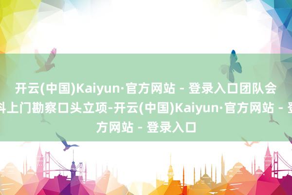 开云(中国)Kaiyun·官方网站 - 登录入口团队会提供专科上门勘察口头立项-开云(中国)Kaiyun·官方网站 - 登录入口