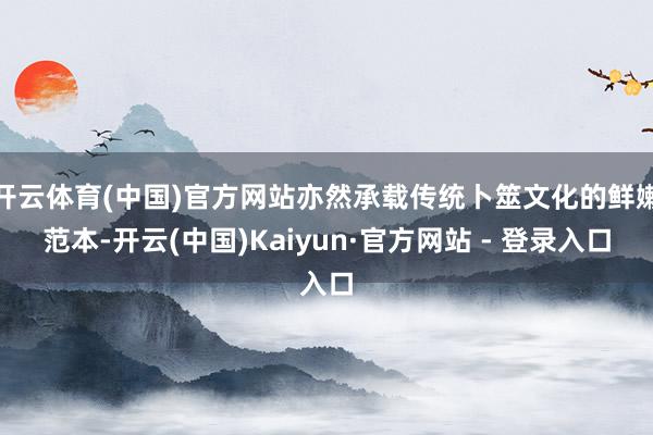 开云体育(中国)官方网站亦然承载传统卜筮文化的鲜嫩范本-开云(中国)Kaiyun·官方网站 - 登录入口