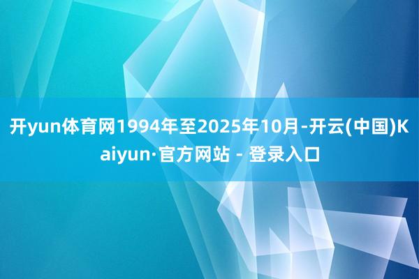 开yun体育网1994年至2025年10月-开云(中国)Kaiyun·官方网站 - 登录入口