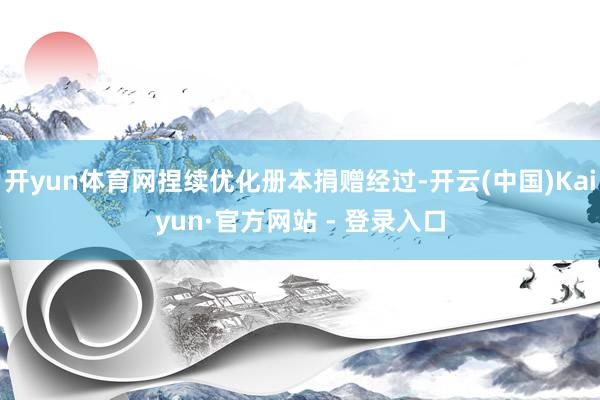 开yun体育网捏续优化册本捐赠经过-开云(中国)Kaiyun·官方网站 - 登录入口