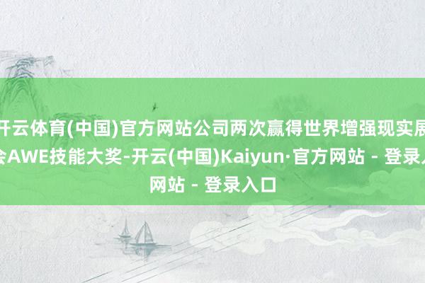 开云体育(中国)官方网站公司两次赢得世界增强现实展览会AWE技能大奖-开云(中国)Kaiyun·官方网站 - 登录入口